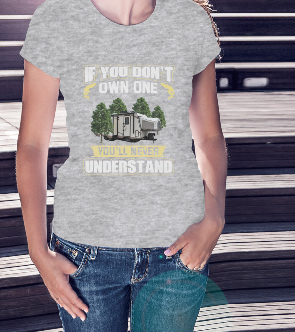 If You Don't Own One Rockwood Roo 23ikss You'll Never Understand Camper T-Shirt