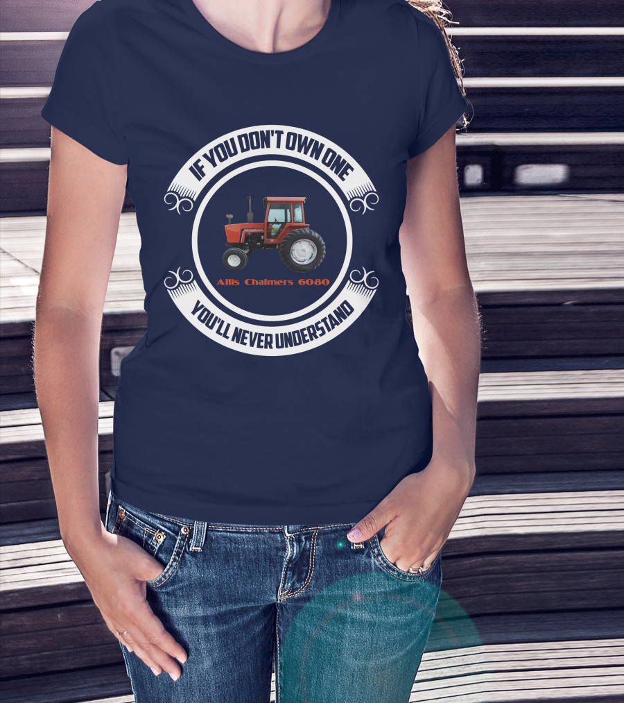 If You Don't Own One Allis Chalmers 6080 You'll Never Understand T-Shirt