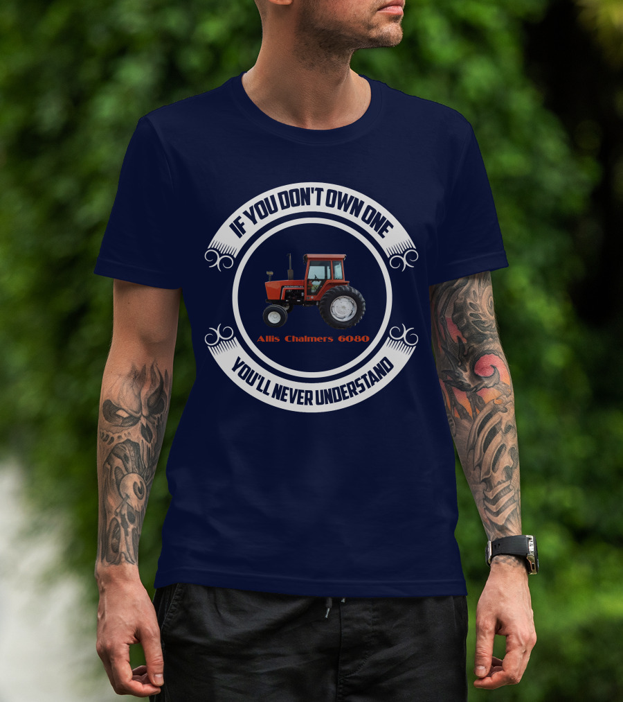 If You Don't Own One Allis Chalmers 6080 You'll Never Understand T-Shirt