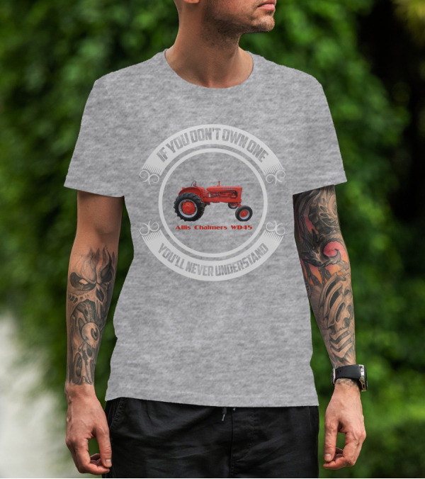 Allis Chalmers WD45 If You Don't Own One You'll Never Understand T-Shirt