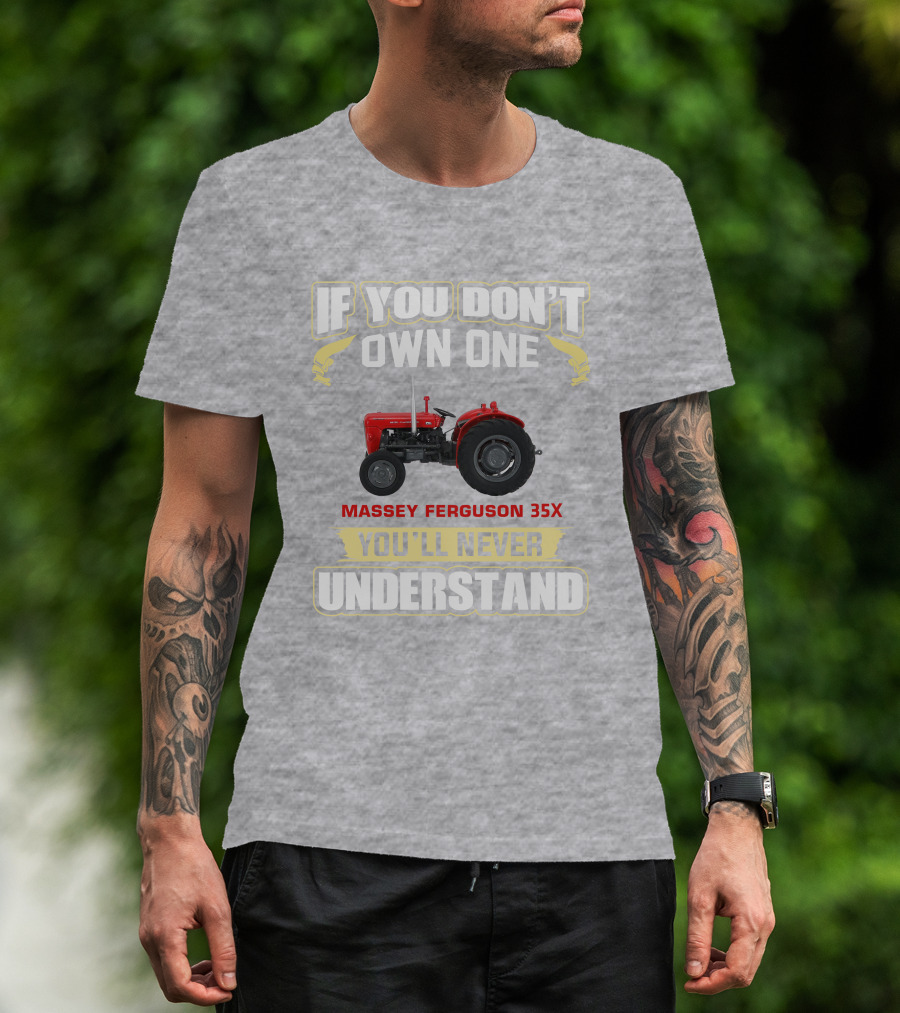 If You Don't Own One Massey Ferguson 35X You'll Never Understand T-Shirt