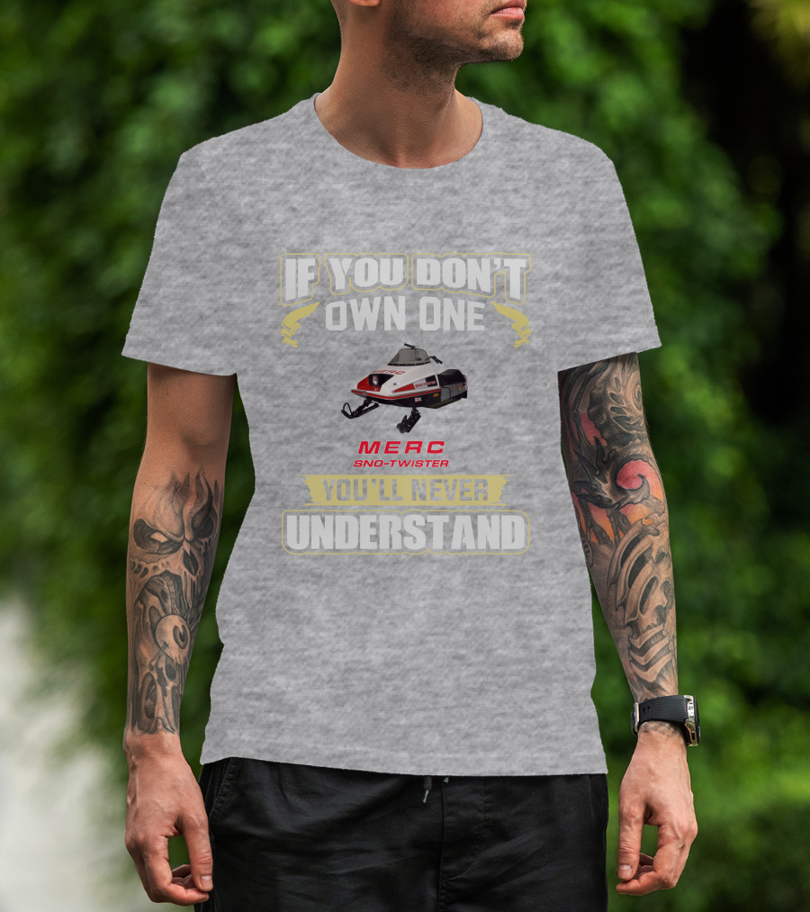 If You Don't Own One Merc Sno-Twister You'll Never Understand T-Shirt