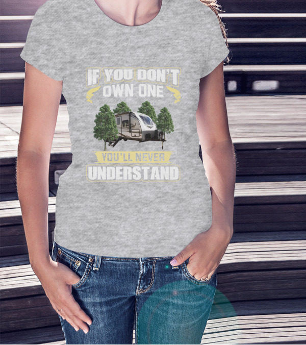 If You Don't Own One You'll Never Understand White Hawk 24mbh Camper T-Shirt