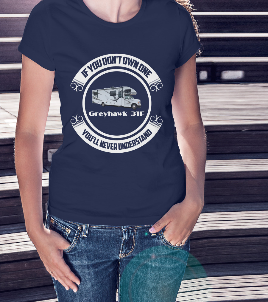 Greyhawk 31F If You Don't Own One You'll Never Understand T-Shirt