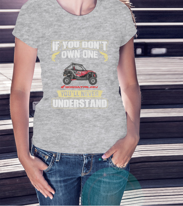 If You Don't Own One Honda Talon You'll Never Understand T-Shirt