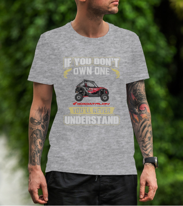 If You Don't Own One Honda Talon You'll Never Understand T-Shirt