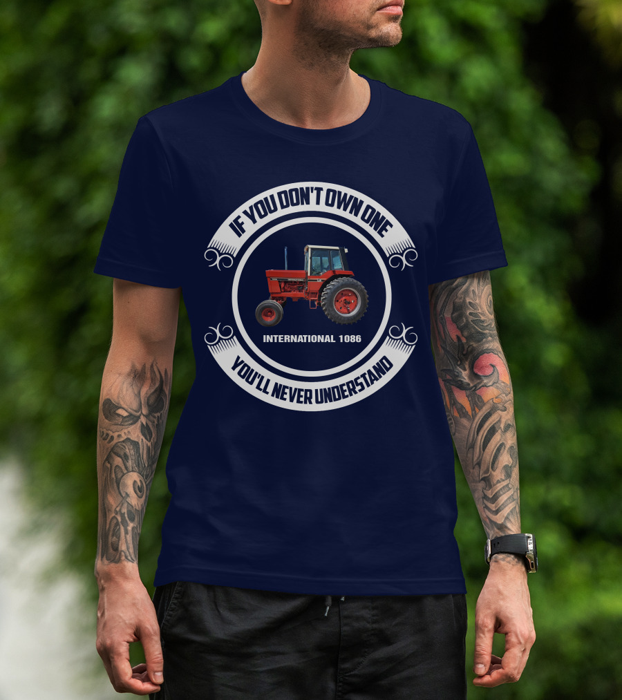 IF YOU DON'T OWN ONE INTERNATIONAL 1086 YOU'LL NEVER UNDERSTAND T-Shirt