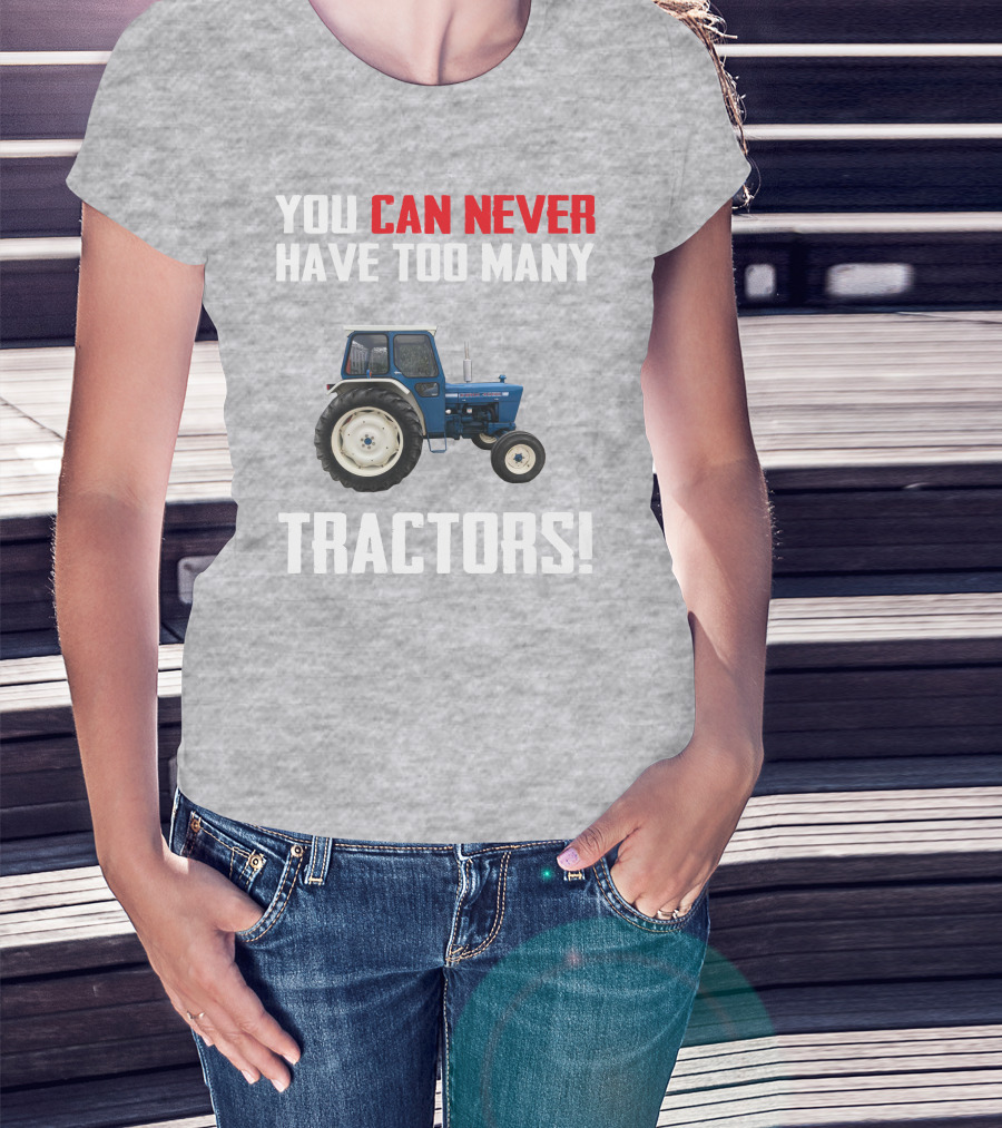 You Can Never Have Too Many Ford 4000 Tractors T-Shirt