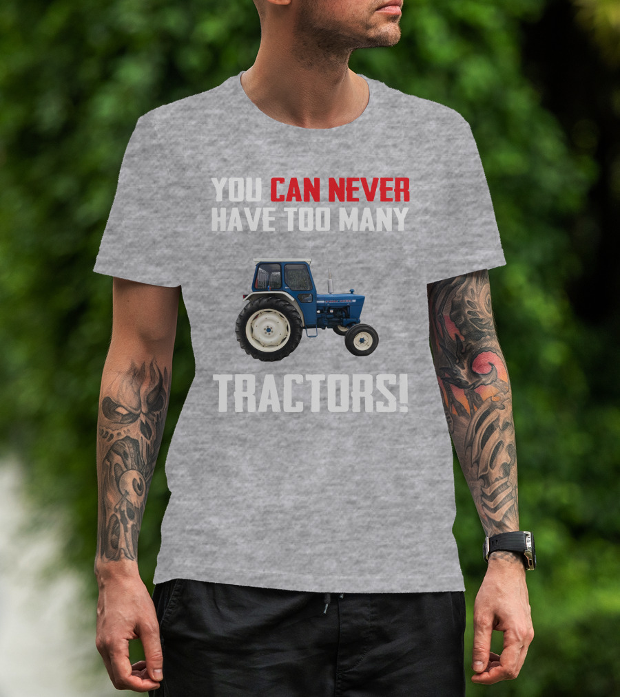 You Can Never Have Too Many Ford 4000 Tractors T-Shirt