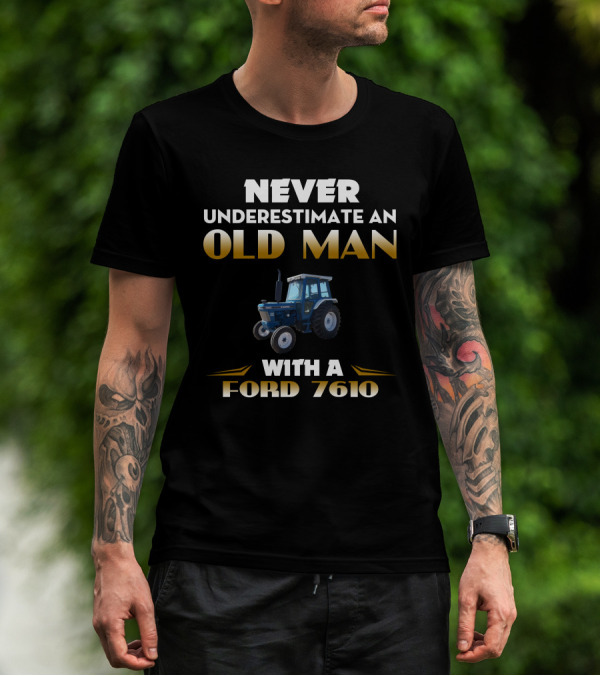 NEVER UNDERESTIMATE AN OLD MAN WITH A FORD 7610 T-Shirt