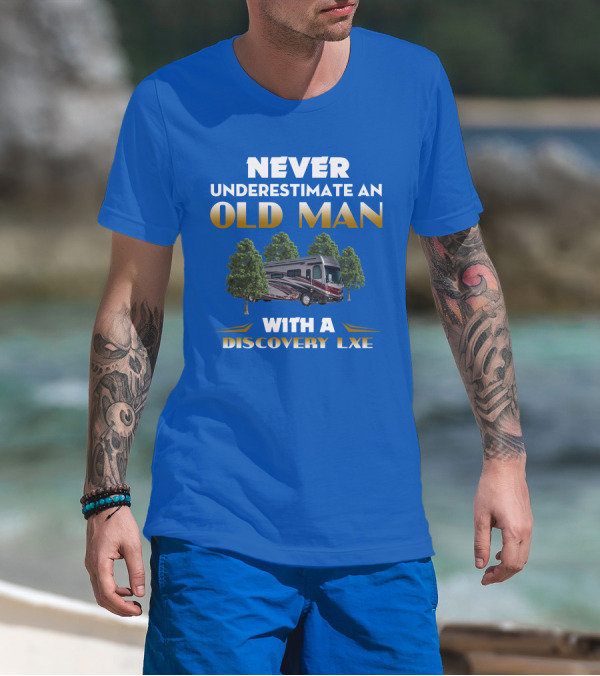 NEVER UNDERESTIMATE AN OLD MAN WITH A DISCOVERY LXE T-Shirt