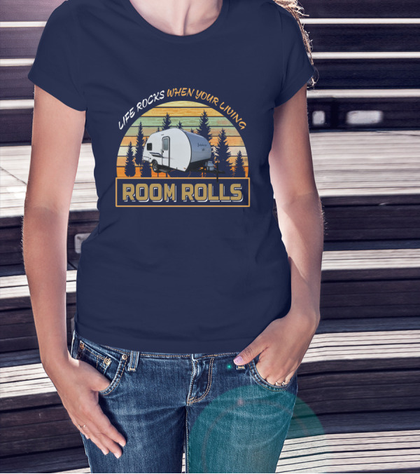 LIFE ROCKS WHEN YOUR LIVING ROOM ROLLS Bushwacker Plus Camper Trailer Forest Background T-Shirt