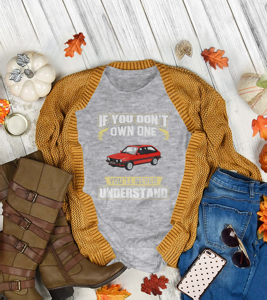 Ford Fiesta Mk1 XR2 If You Don't Own One You'll Never Understand T-Shirt