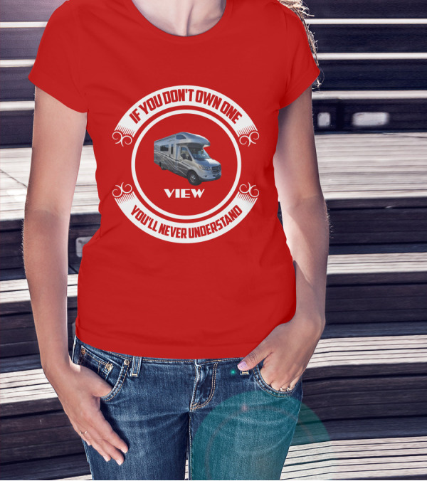 IF YOU DON'T OWN ONE YOU'LL NEVER UNDERSTAND VIEW T-Shirt