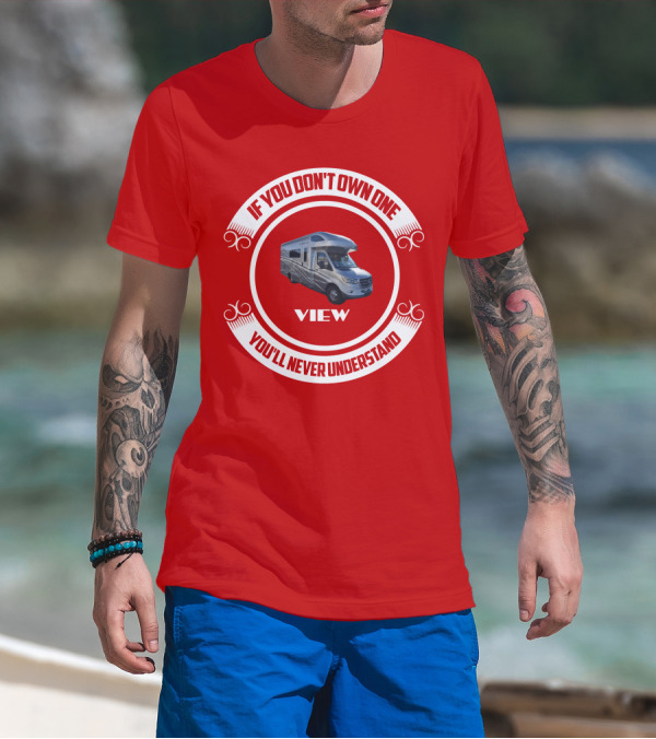 IF YOU DON'T OWN ONE YOU'LL NEVER UNDERSTAND VIEW T-Shirt