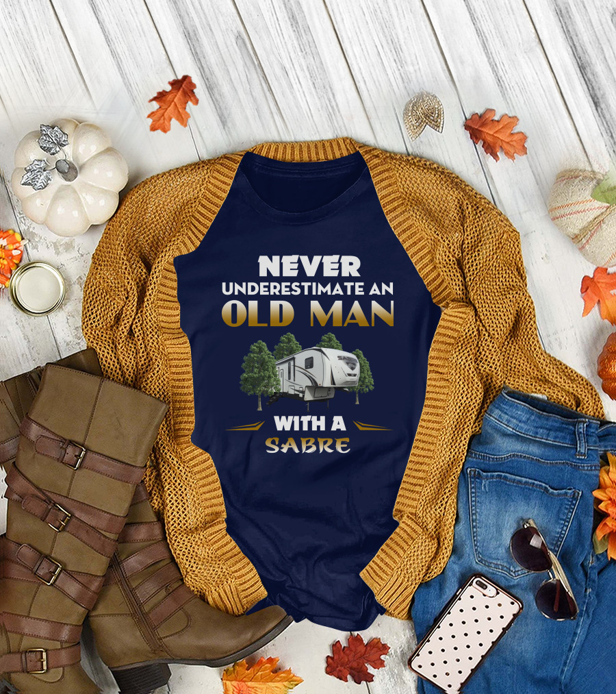 NEVER UNDERESTIMATE AN OLD MAN WITH A SABRE Forest River Saber 38DBQ T-Shirt