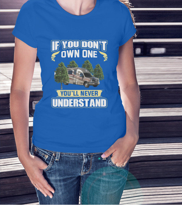 If You Don't Own One You'll Never Understand Coach House Platinum RV T-Shirt
