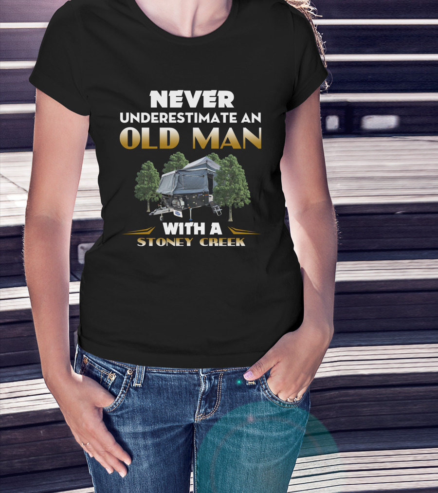 NEVER UNDERESTIMATE AN OLD MAN WITH A STONEY CREEK CAMPER AND TREES T-Shirt
