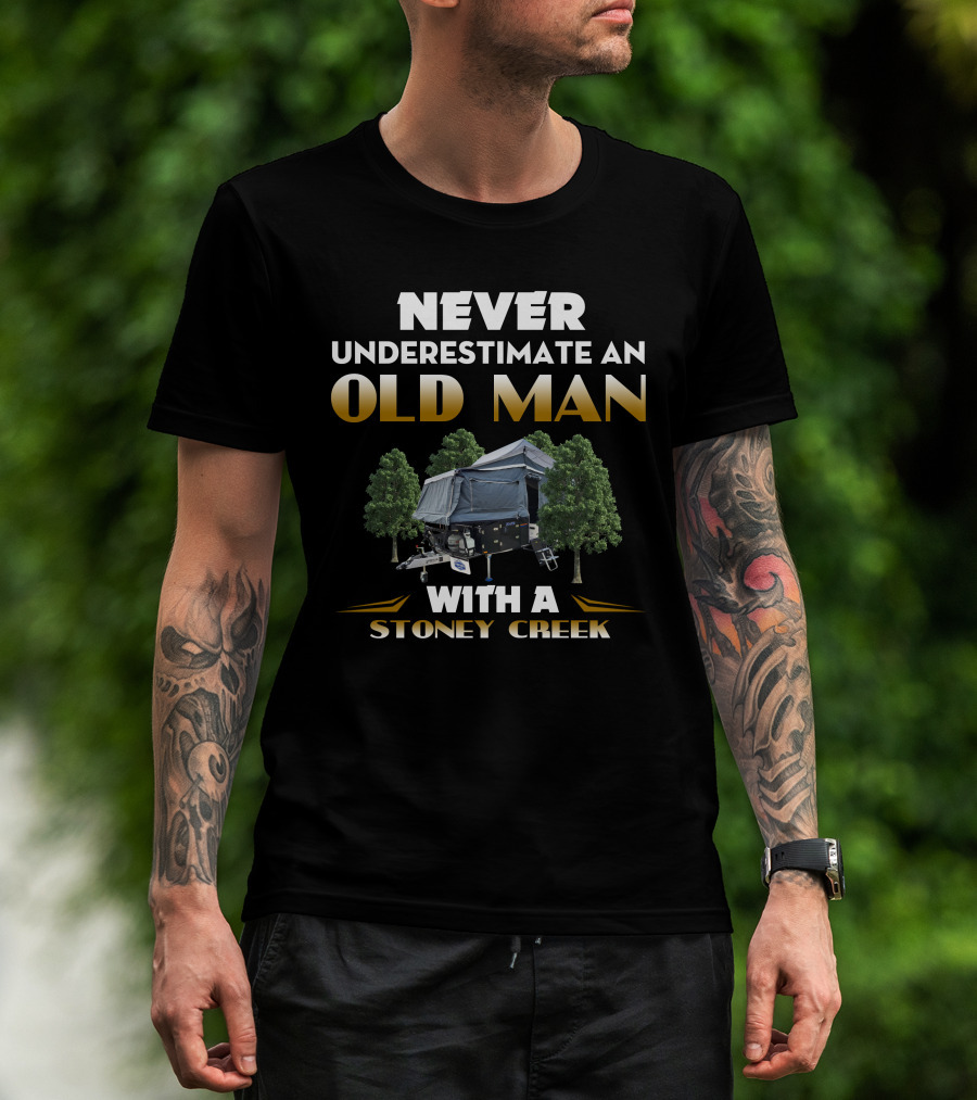 NEVER UNDERESTIMATE AN OLD MAN WITH A STONEY CREEK CAMPER AND TREES T-Shirt