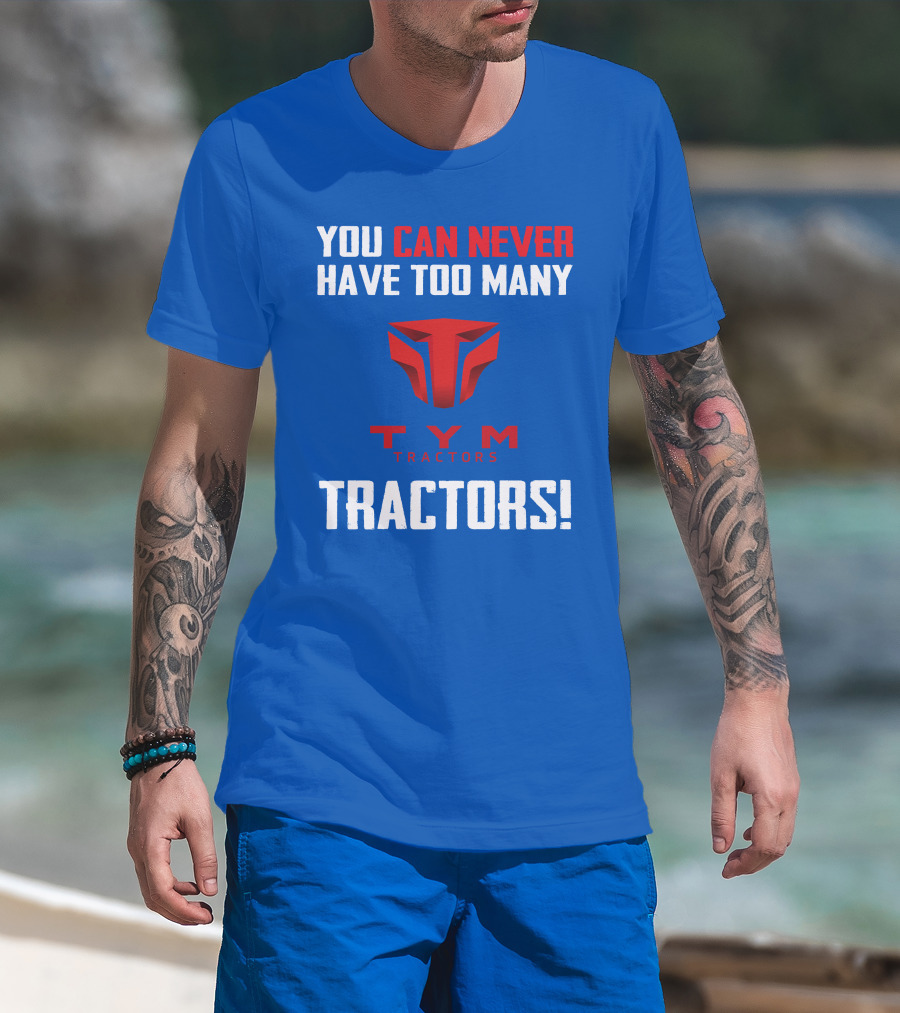 You Can Never Have Too Many Tym Tractors T-Shirt