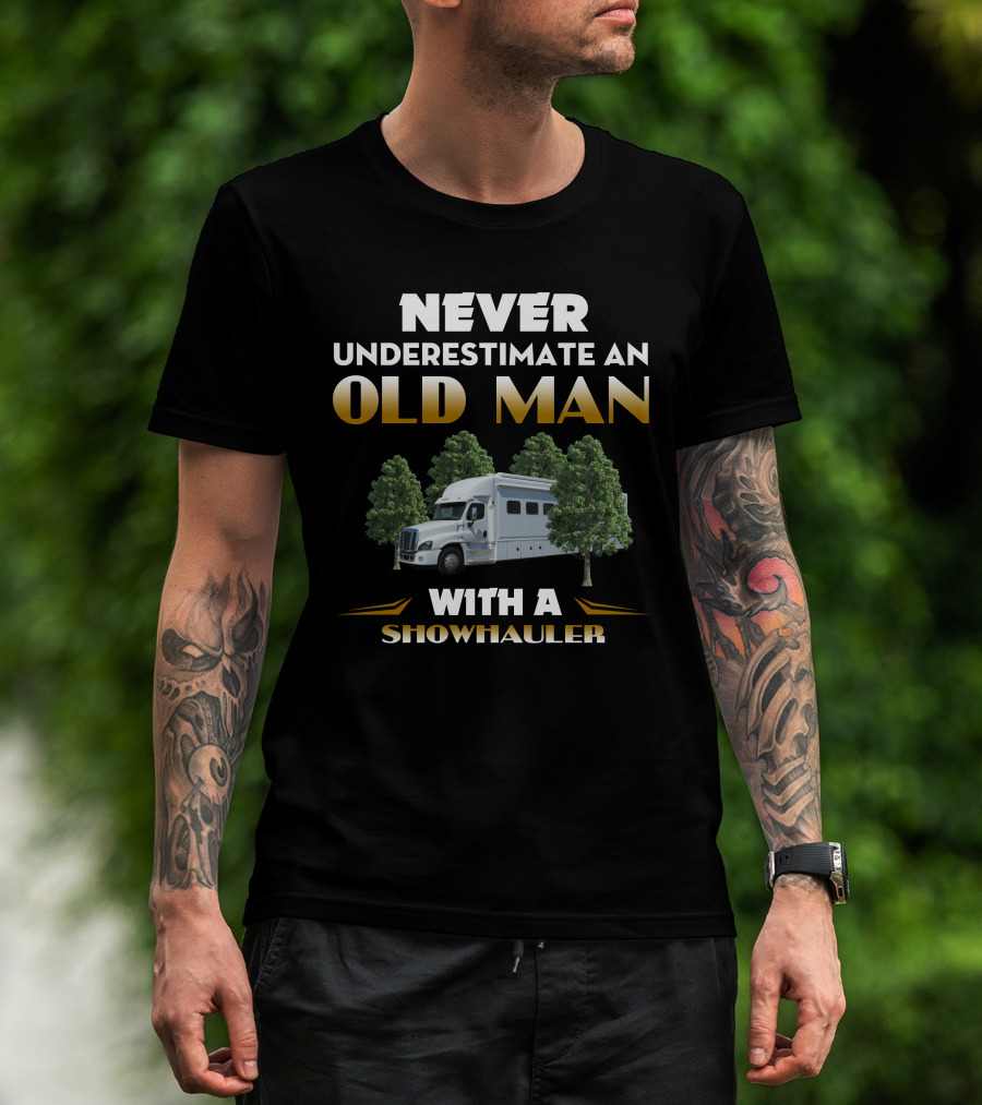 NEVER UNDERESTIMATE AN OLD MAN WITH A SHOWHAULER T-Shirt