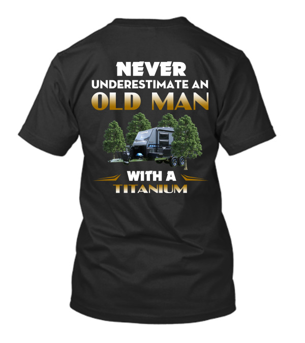 NEVER UNDERESTIMATE AN OLD MAN WITH A TITANIUM CARAVAN T-Shirt