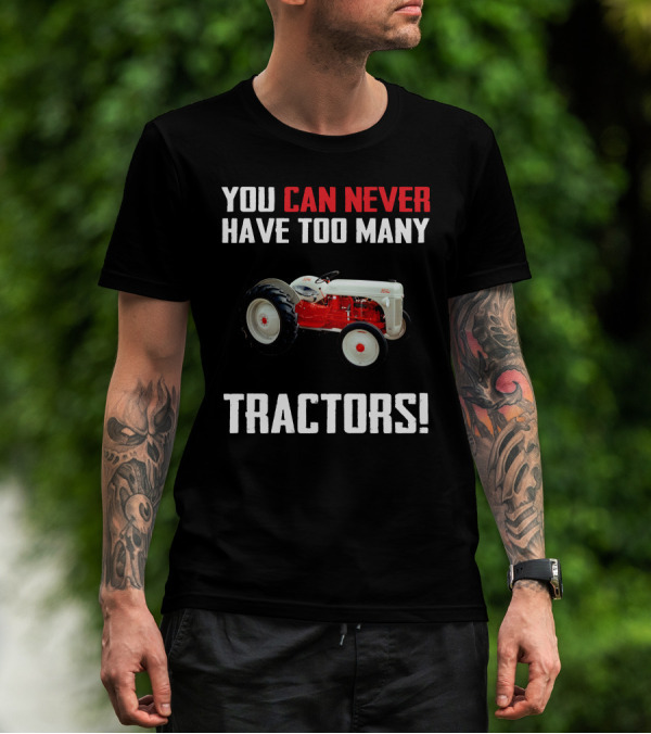 YOU CAN NEVER HAVE TOO MANY FORD 8N TRACTORS T-Shirt
