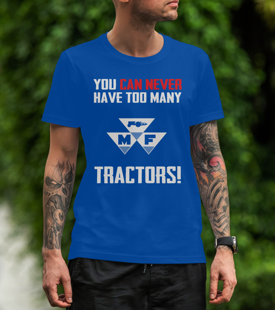 You Can Never Have Too Many Massey Ferguson Tractors MF T-Shirt