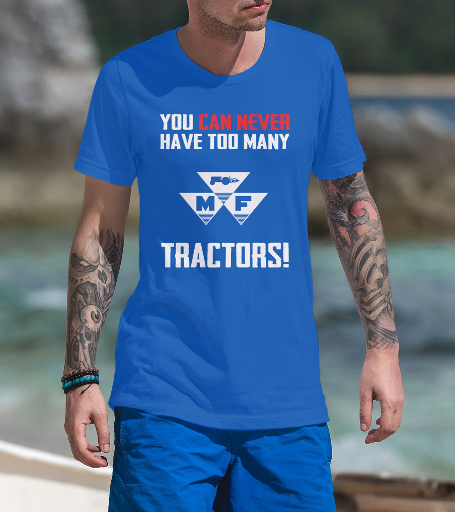 You Can Never Have Too Many Massey Ferguson Tractors MF T-Shirt