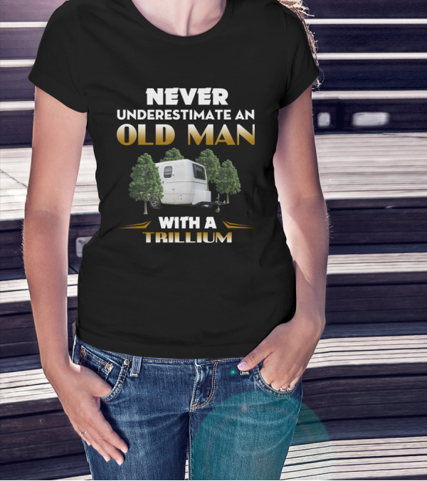 NEVER UNDERESTIMATE AN OLD MAN WITH A TRILLIUM T-Shirt