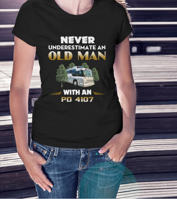 Never Underestimate An Old Man With An PD 4107 Bus In The Forest T-Shirt
