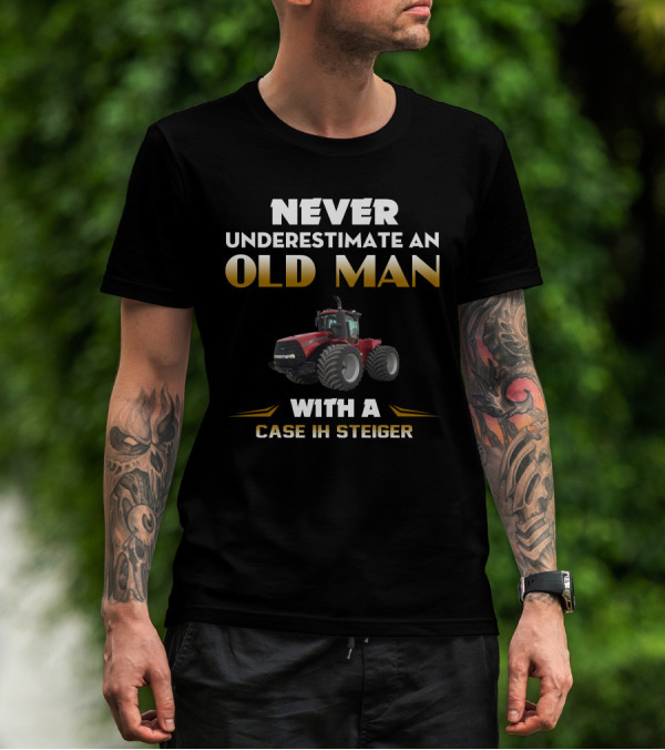 NEVER UNDERESTIMATE AN OLD MAN WITH A CASE IH STEIGER T-Shirt
