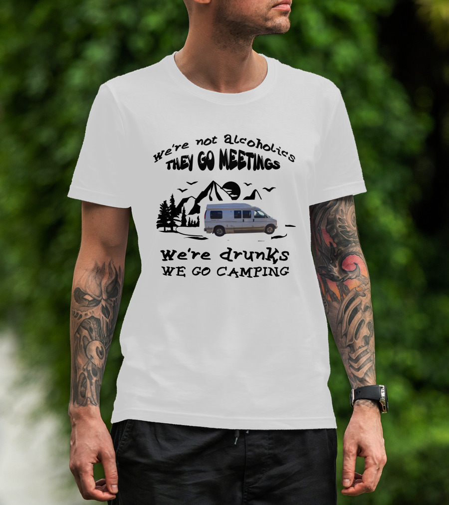 We're Not Alcoholics They Go To Meetings We're Drunks We Go Camping Roadtrek 190P T-Shirt