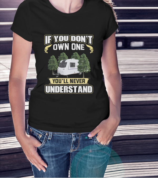 IF YOU DON'T OWN ONE YOU'LL NEVER UNDERSTAND Caravan Bailey Phoenix T-Shirt