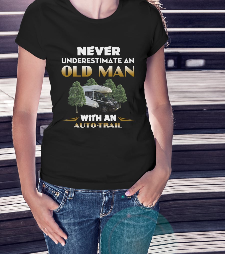 NEVER UNDERESTIMATE AN OLD MAN WITH AN AUTO-TRAIL T-Shirt