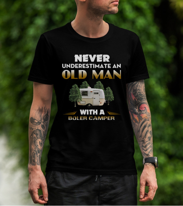 NEVER UNDERESTIMATE AN OLD MAN WITH A BOLER CAMPER T-Shirt