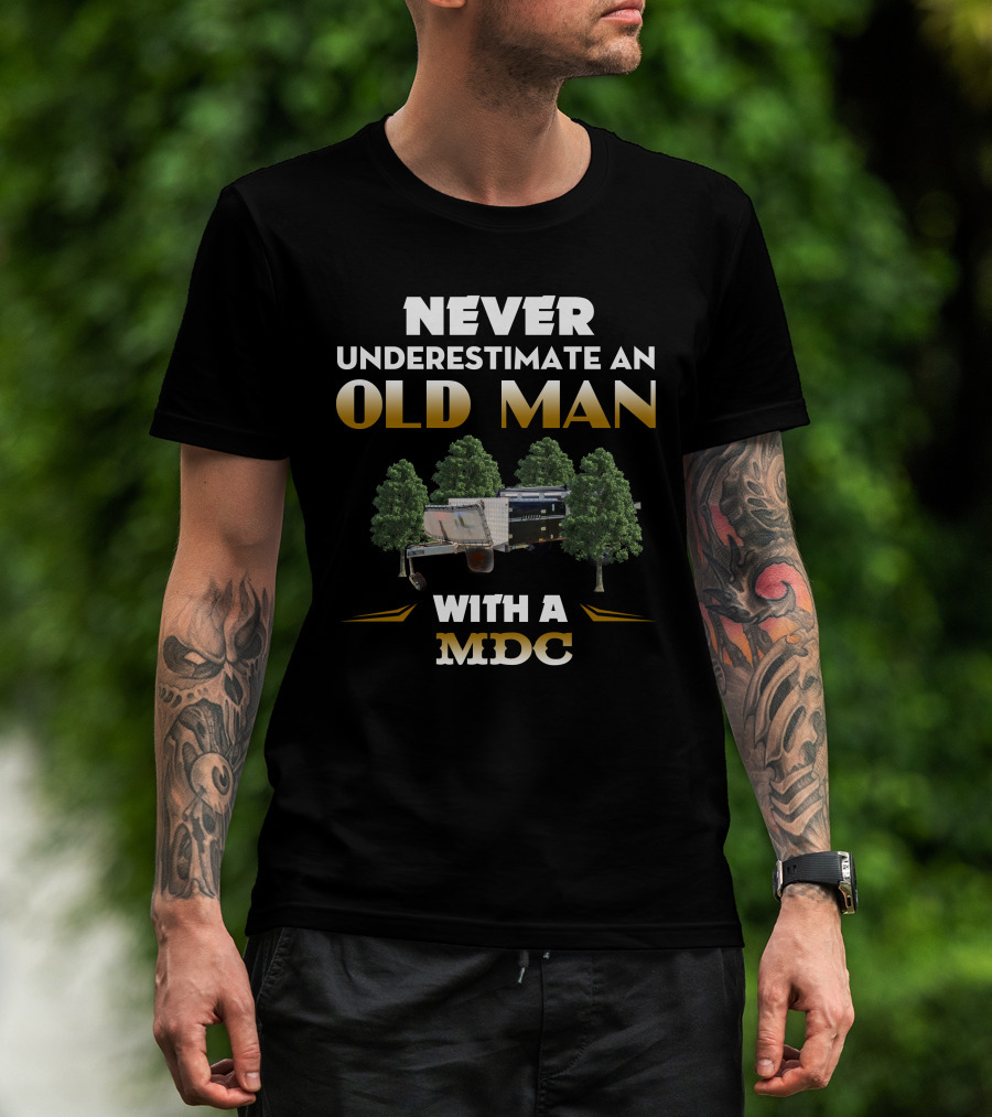 Never Underestimate An Old Man With A MDC Camping Trailer T-Shirt