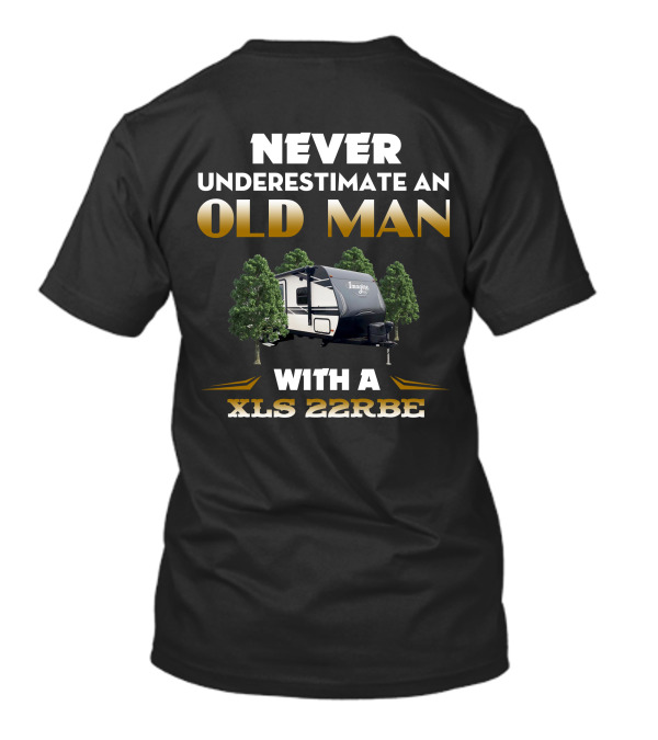 NEVER UNDERESTIMATE AN OLD MAN WITH A XLS 22RBE IMAGINE CAMPER T-Shirt