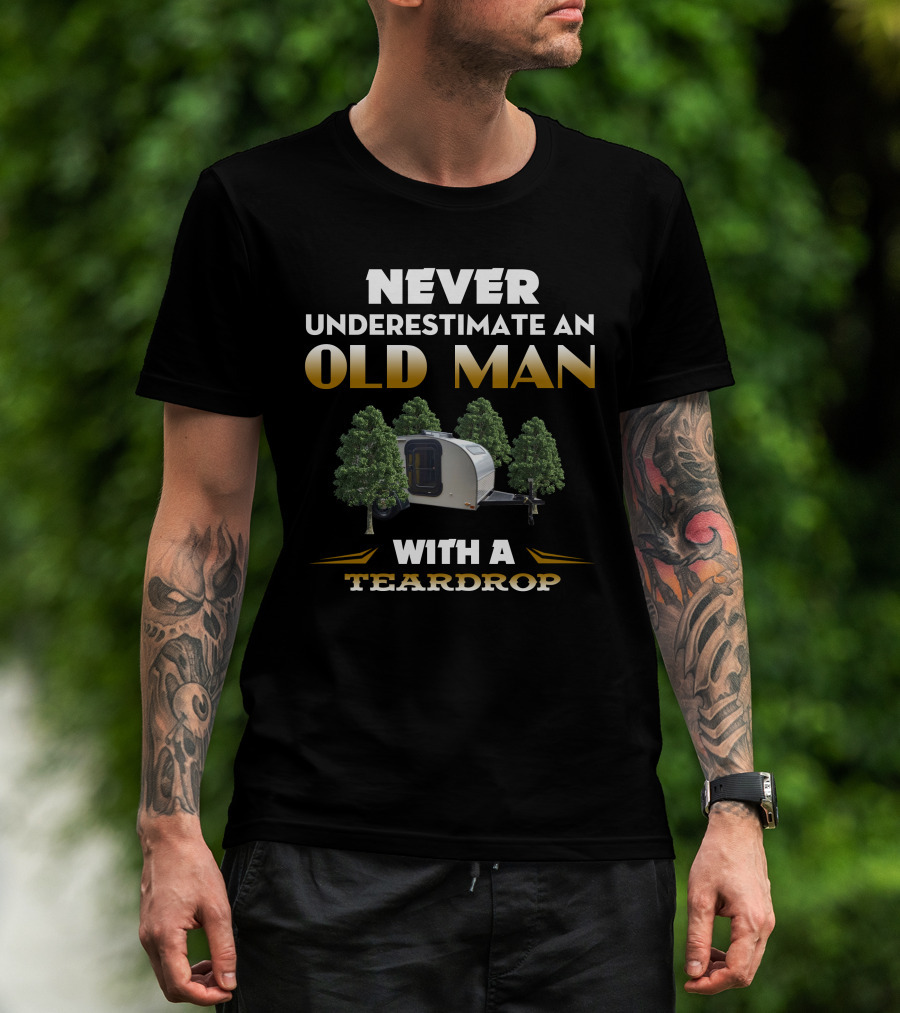 NEVER UNDERESTIMATE AN OLD MAN WITH A TEARDROP T-Shirt