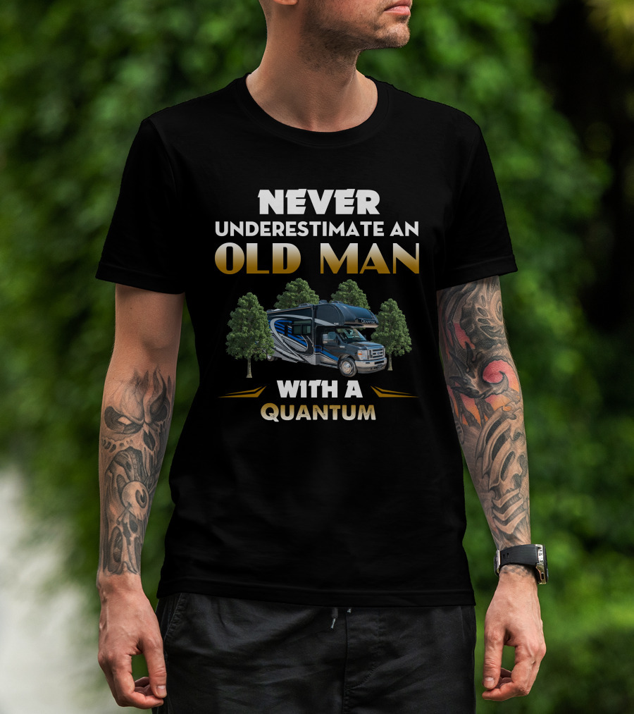 NEVER UNDERESTIMATE AN OLD MAN WITH A QUANTUM T-Shirt