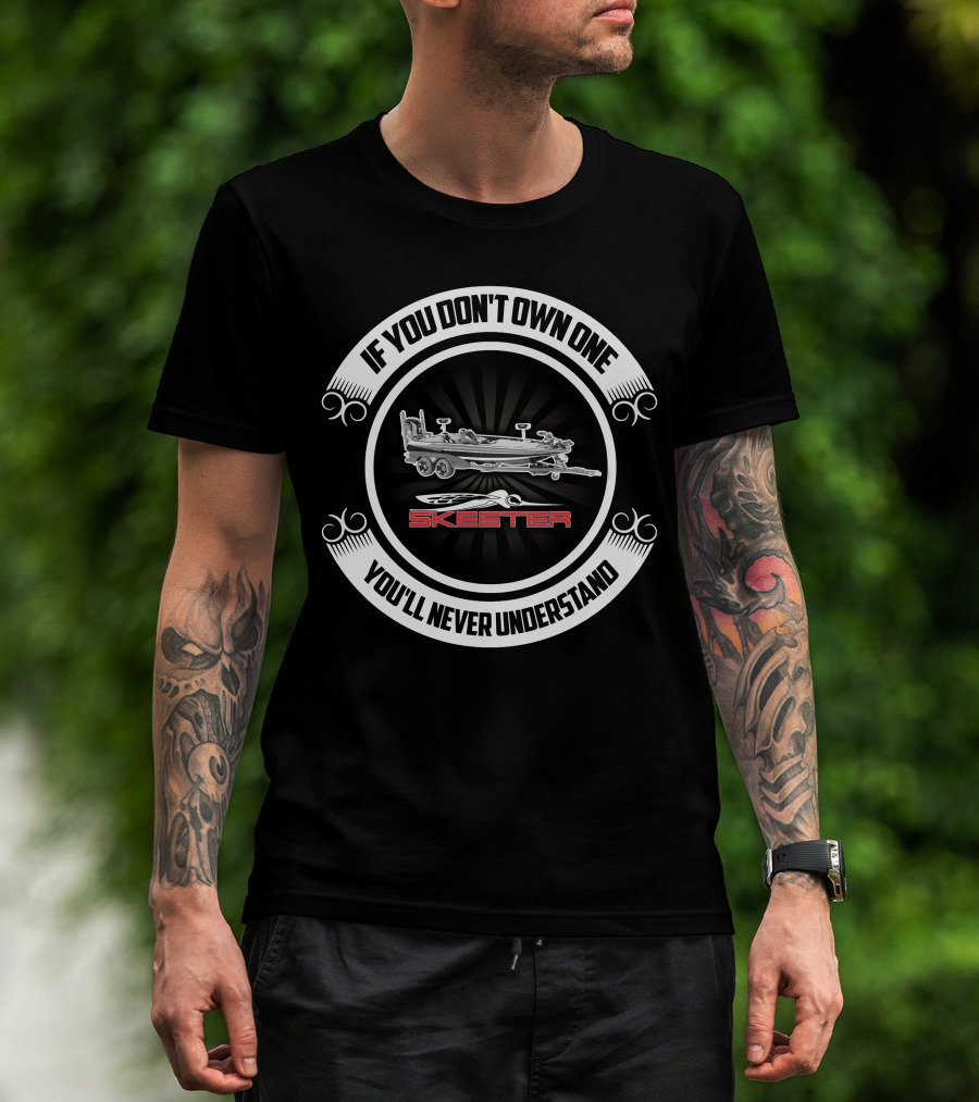 If You Don't Own One You'll Never Understand Skeeter Boats T-Shirt