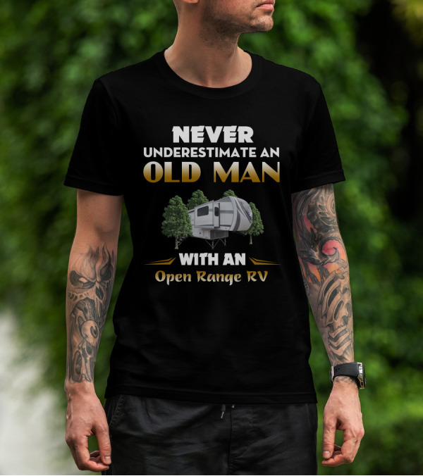 NEVER UNDERESTIMATE AN OLD MAN WITH AN OPEN RANGE RV T-Shirt