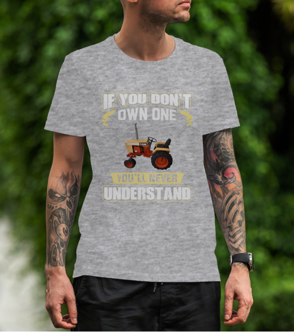 If You Don’t Own One Case Tractor You’ll Never Understand T-Shirt