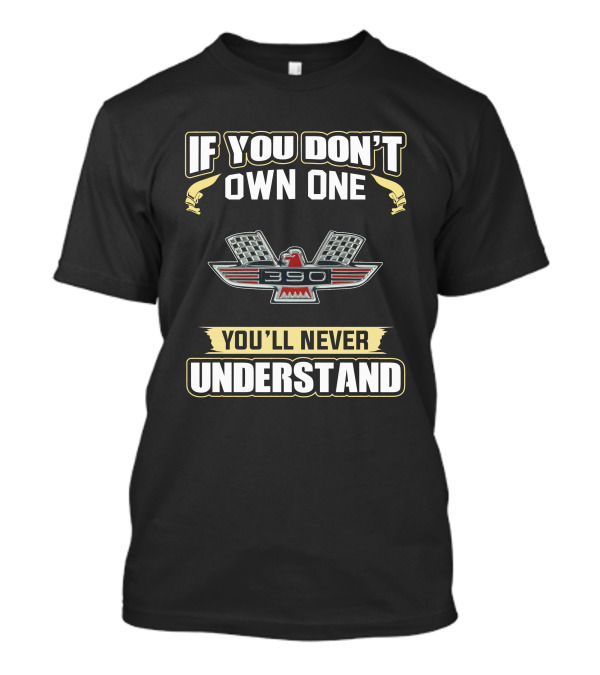 If You Don't Own One 390 You'll Never Understand T-Shirt