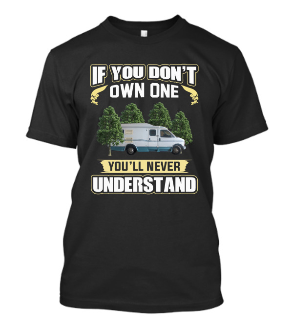 If You Don't Own One You'll Never Understand Roadtrek 200 Van Life T-Shirt