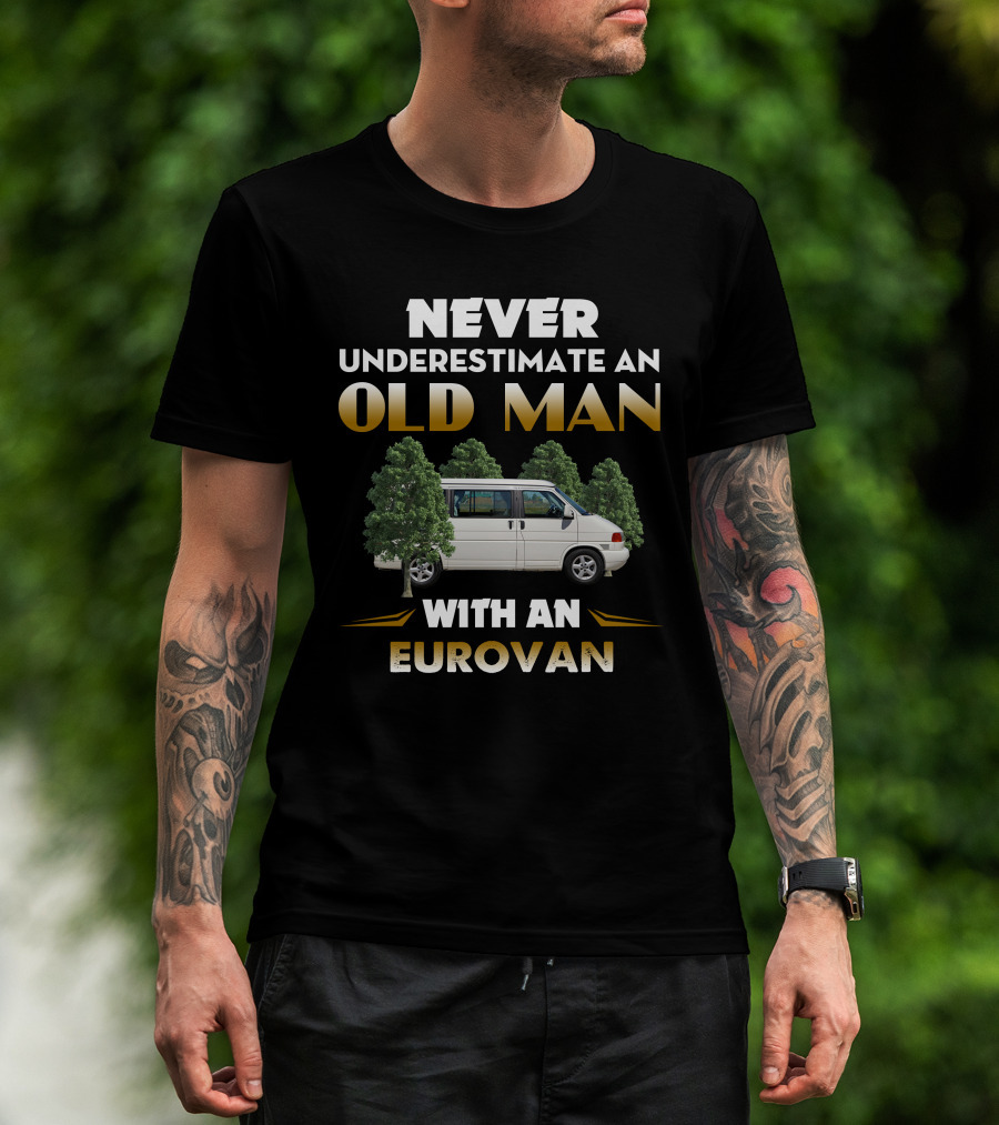NEVER UNDERESTIMATE AN OLD MAN WITH AN EUROVAN T-Shirt