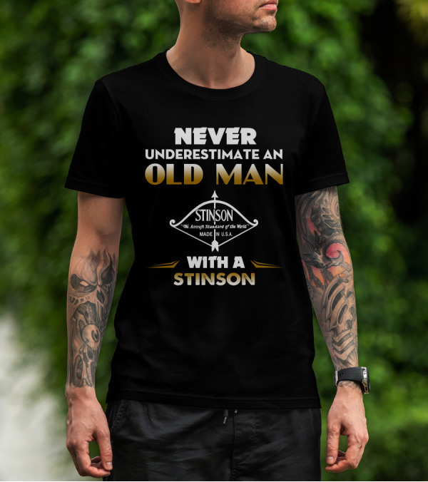 NEVER UNDERESTIMATE AN OLD MAN WITH A STINSON THE AIRCRAFT STANDARD OF THE WORLD MADE IN U.S.A T-Shirt