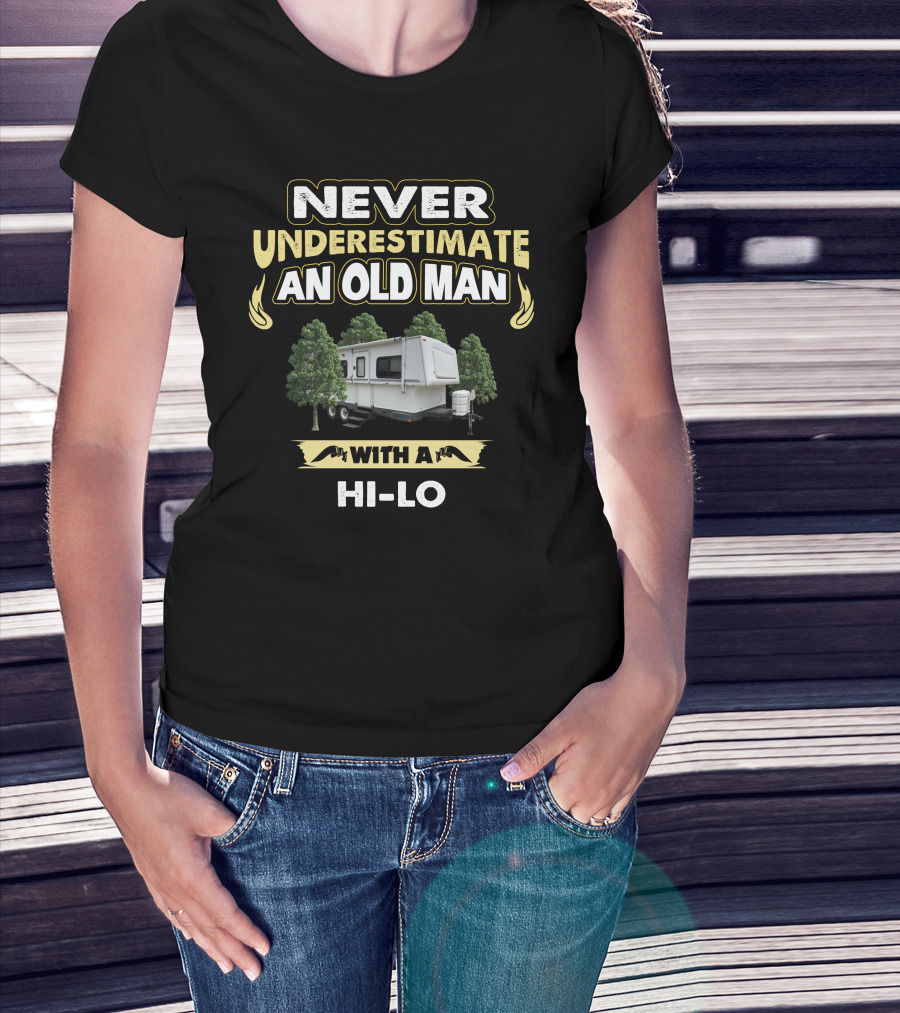 Never Underestimate An Old Man With A Hi-Lo Camper Trailer T-Shirt