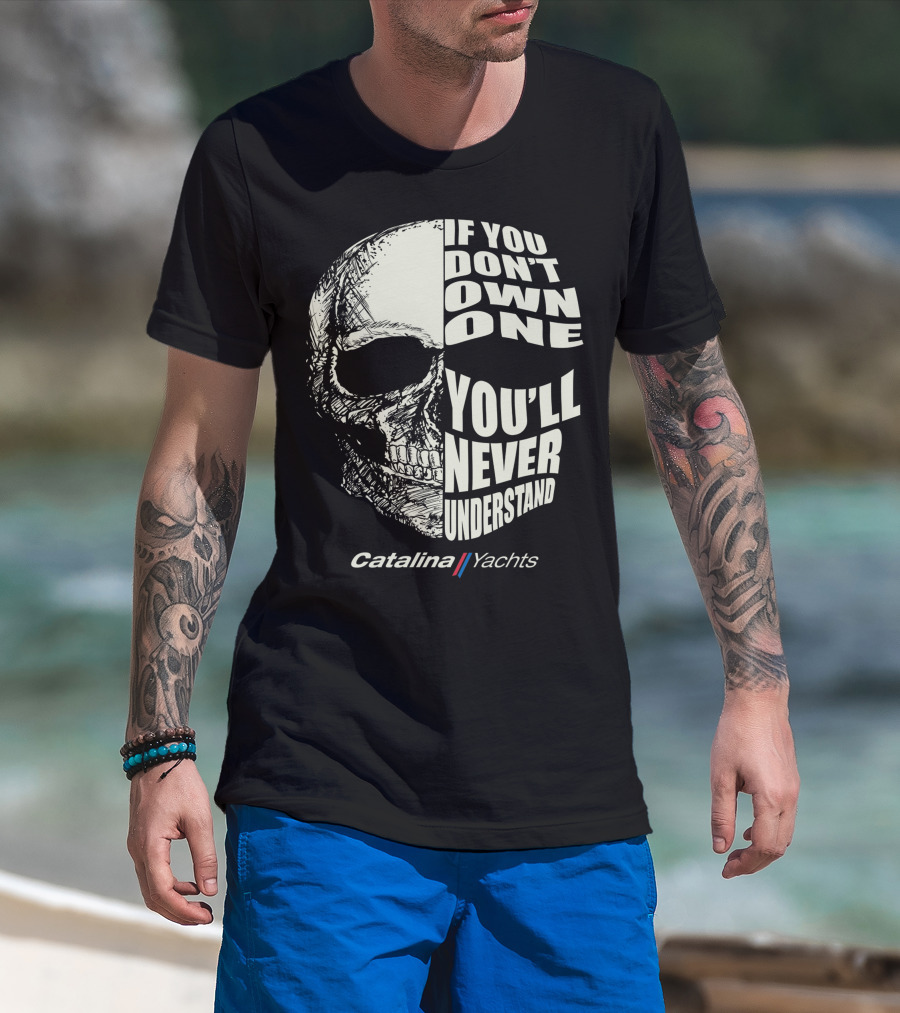 If You Don't Own One You'll Never Understand Catalina Yachts T-Shirt