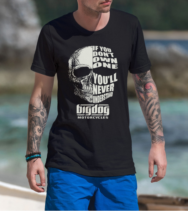 Big Dog Motorcycle If You Don't Own One You'll Never Understand T-Shirt